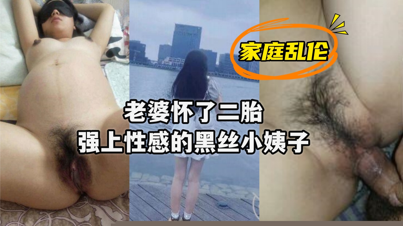 孕妻二胎欲火难耐 深夜强上黑丝骚姨 家庭禁忌の近親相姦